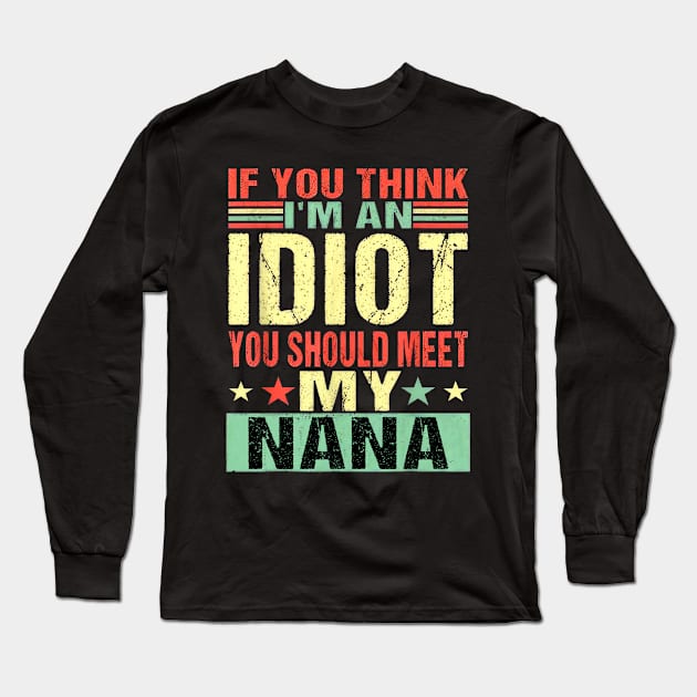 If You Think I'm An Idiot You Should Meet My Nana Long Sleeve T-Shirt by Ripke Jesus